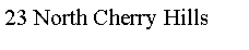 Text Box: 23 North Cherry Hills