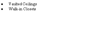 Text Box: Vaulted CeilingsWalk-in Closets