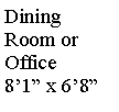 Text Box: DiningRoom or Office8�1� x 6�8�