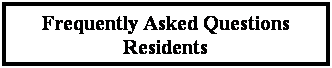 Text Box: Frequently Asked Questions Residents
&nbsp;
